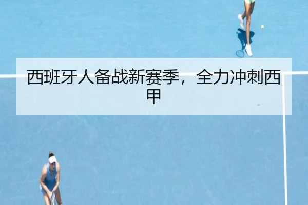 西班牙人备战新赛季，全力冲刺西甲